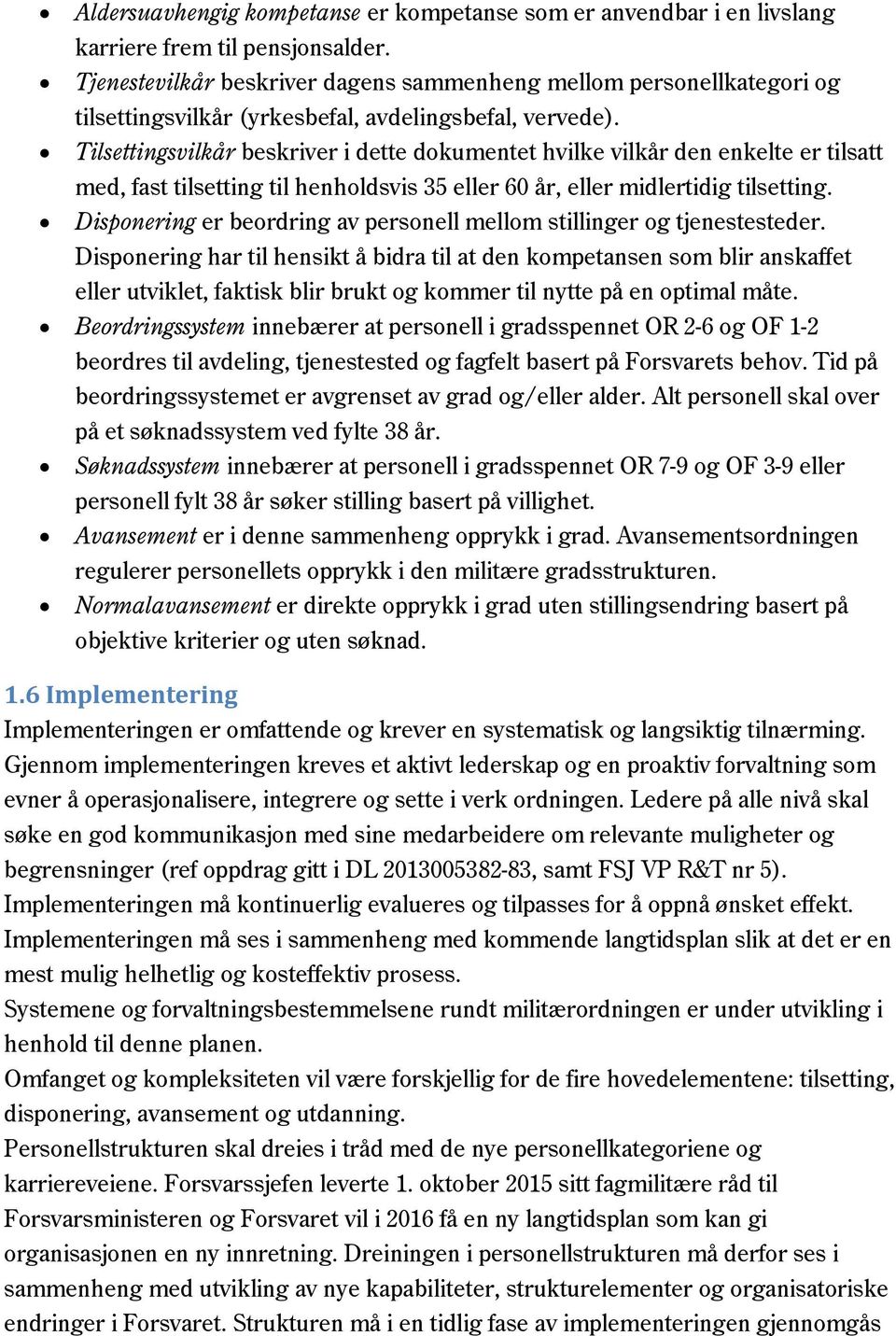 Tilsettingsvilkår beskriver i dette dokumentet hvilke vilkår den enkelte er tilsatt med, fast tilsetting til henholdsvis 35 eller 60 år, eller midlertidig tilsetting.