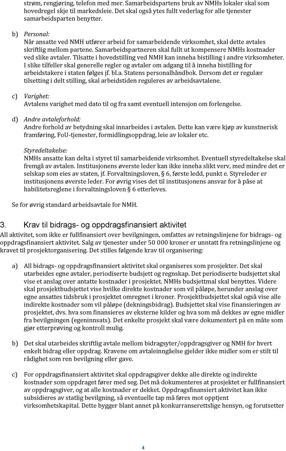 Samarbeidspartneren skal fullt ut kompensere NMHs kostnader ved slike avtaler. Tilsatte i hovedstilling ved NMH kan inneha bistilling i andre virksomheter.