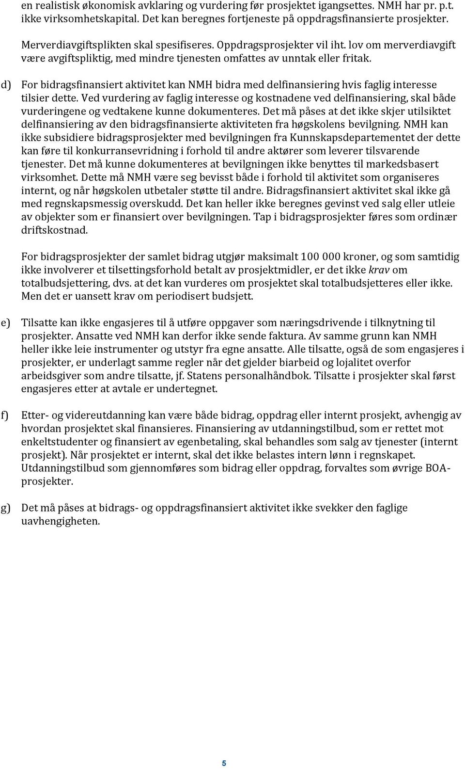 d) For bidragsfinansiert aktivitet kan NMH bidra med delfinansiering hvis faglig interesse tilsier dette.