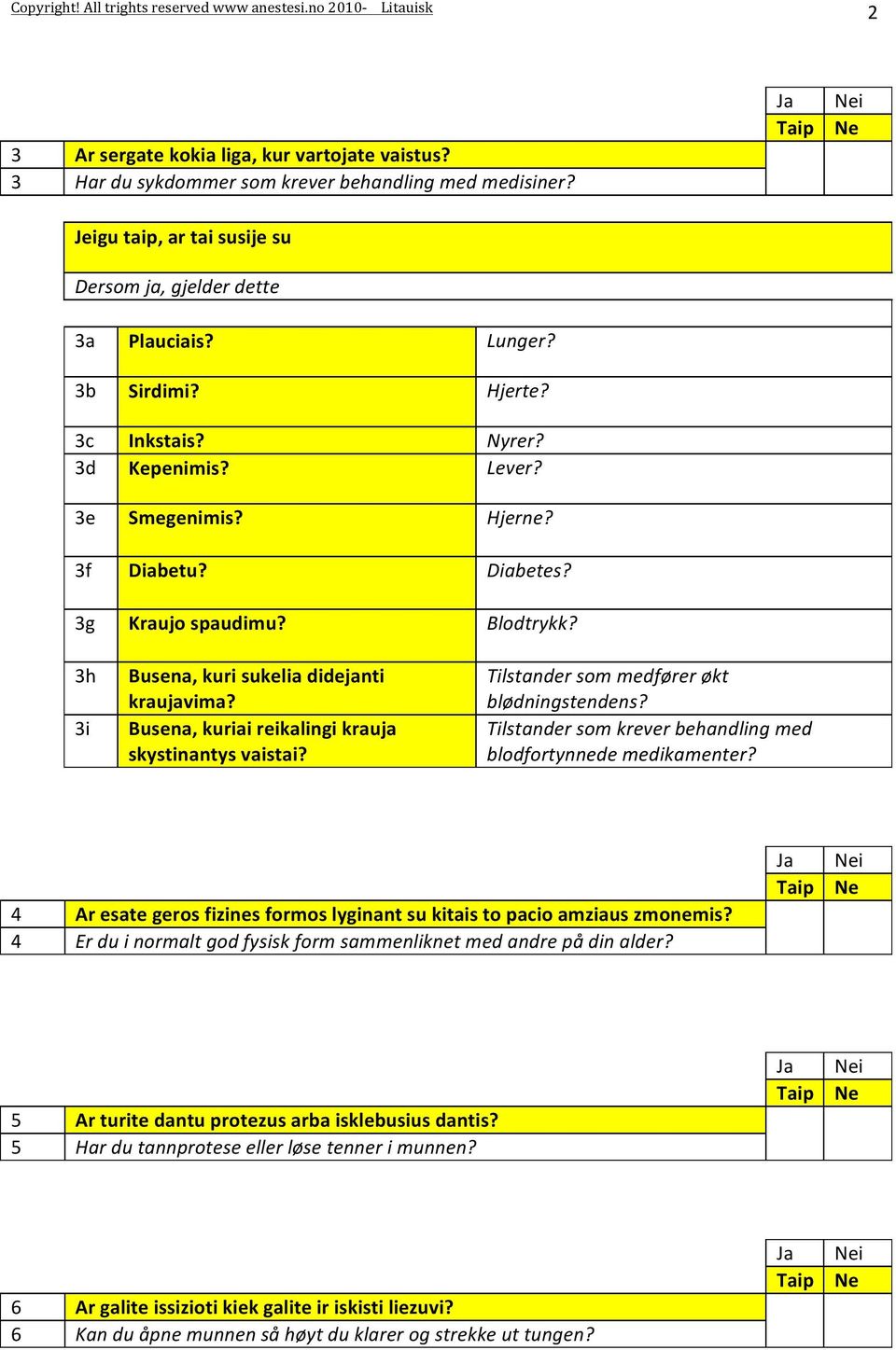 3g Kraujo spaudimu? lodtrykk? 3h 3i usena, kuri sukelia didejanti kraujavima? usena, kuriai reikalingi krauja skystinantys vaistai? Tilstander som medfører økt blødningstendens?