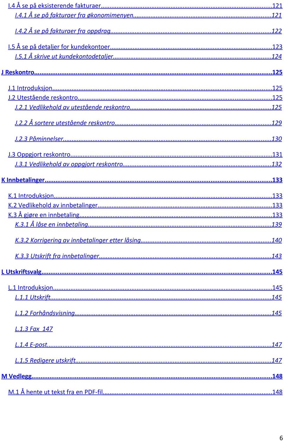 3 Oppgjort reskontro...131 J.3.1 Vedlikehold av oppgjort reskontro...132 K Innbetalinger...133 K.1 Introduksjon...133 K.2 Vedlikehold av innbetalinger...133 K.3 Å gjøre en innbetaling...133 K.3.1 Å låse en innbetaling.