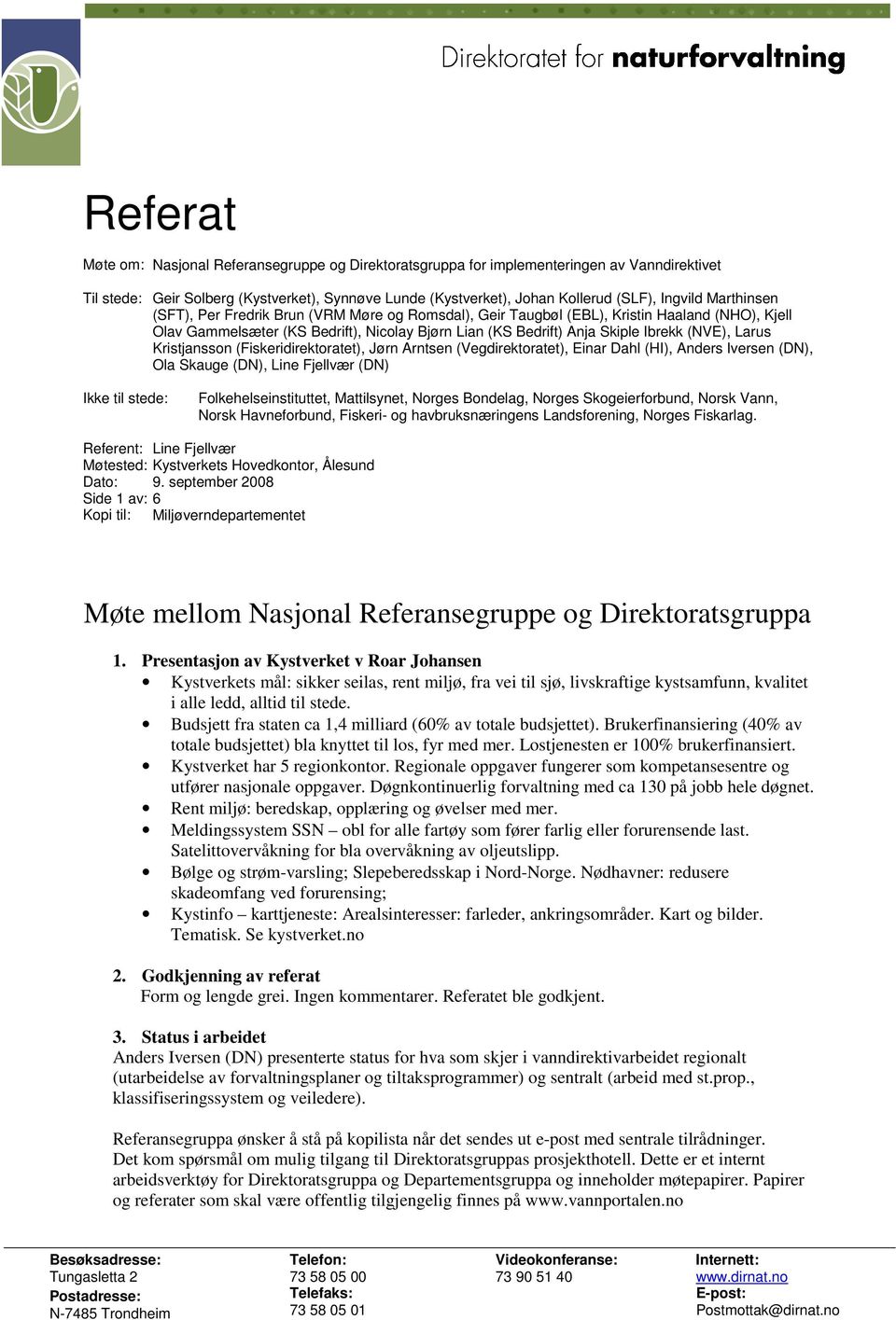 Larus Kristjansson (Fiskeridirektoratet), Jørn Arntsen (Vegdirektoratet), Einar Dahl (HI), Anders Iversen (DN), Ola Skauge (DN), Line Fjellvær (DN) Ikke til stede: Folkehelseinstituttet, Mattilsynet,