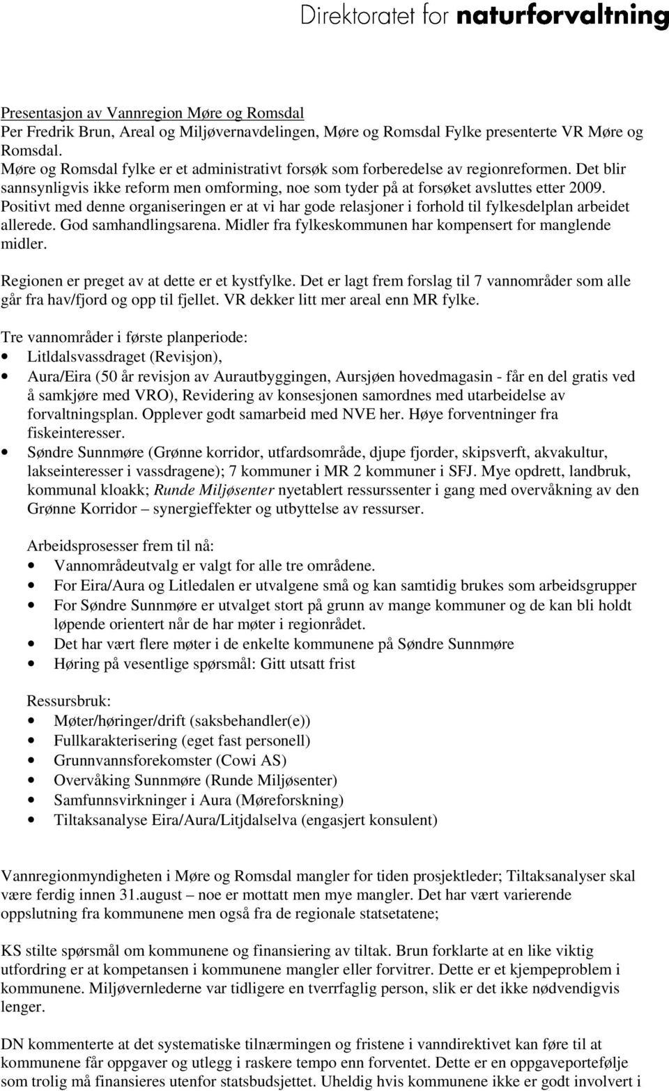 Positivt med denne organiseringen er at vi har gode relasjoner i forhold til fylkesdelplan arbeidet allerede. God samhandlingsarena. Midler fra fylkeskommunen har kompensert for manglende midler.