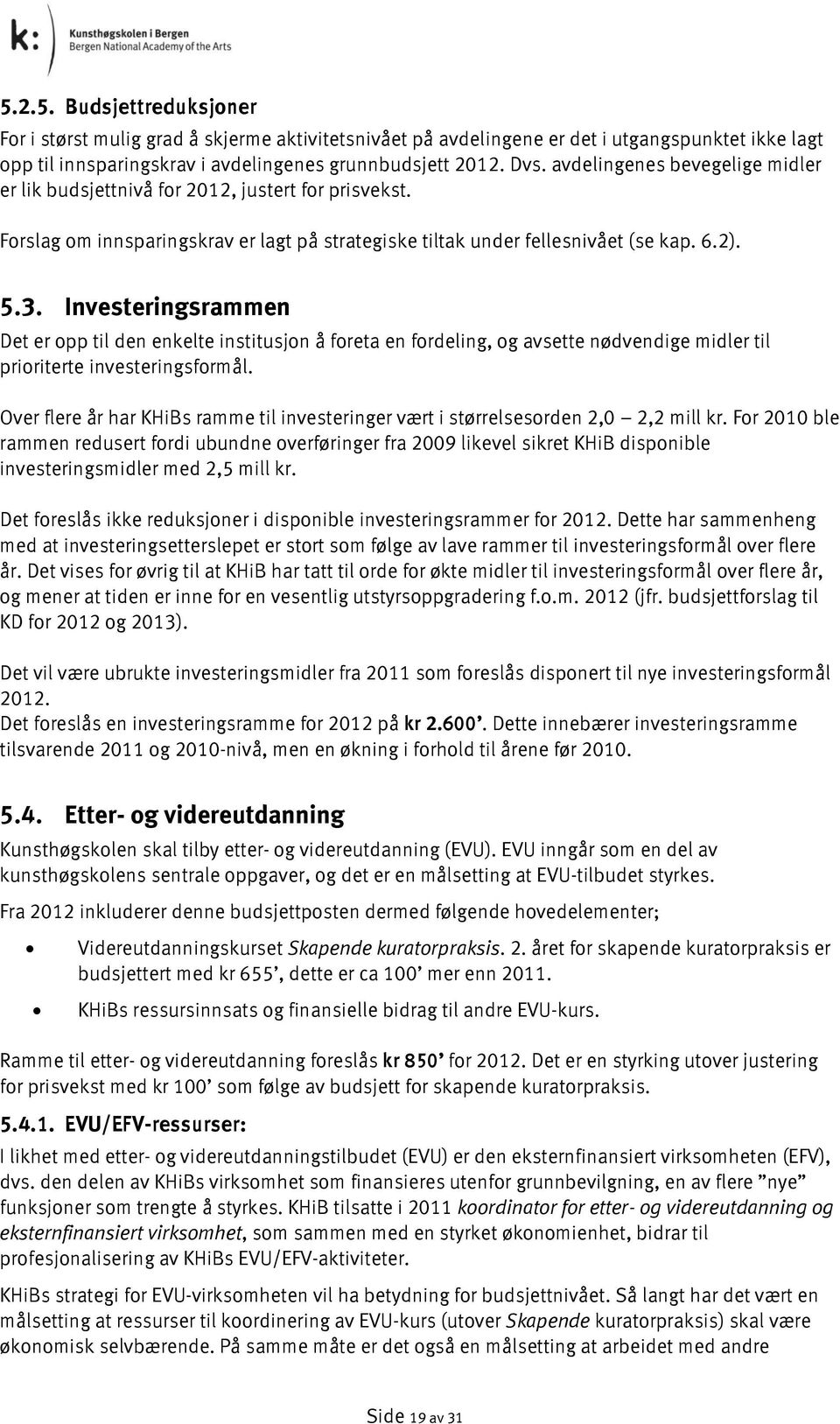 Investeringsrammen Det er opp til den enkelte institusjon å foreta en fordeling, og avsette nødvendige midler til prioriterte investeringsformål.