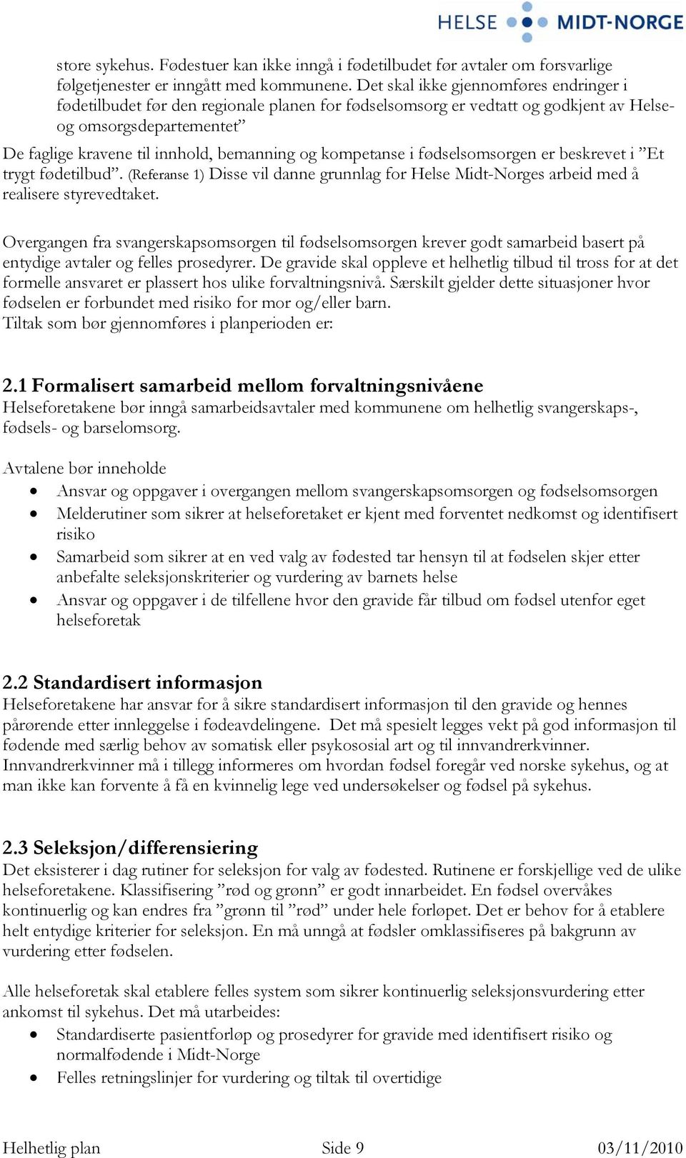 kompetanse i fødselsomsorgen er beskrevet i Et trygt fødetilbud. (Referanse 1) Disse vil danne grunnlag for Helse Midt-Norges arbeid med å realisere styrevedtaket.