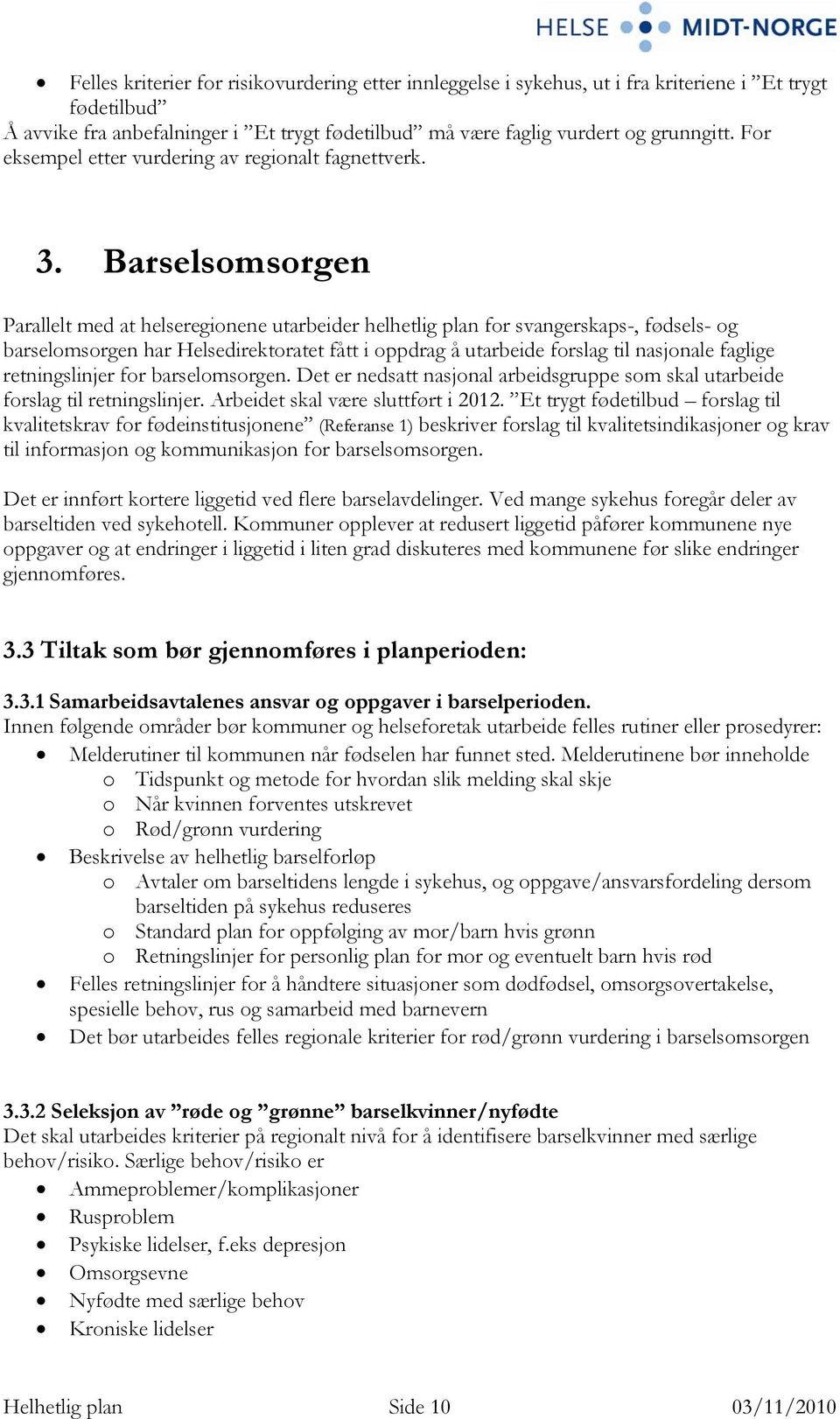 Barselsomsorgen Parallelt med at helseregionene utarbeider helhetlig plan for svangerskaps-, fødsels- og barselomsorgen har Helsedirektoratet fått i oppdrag å utarbeide forslag til nasjonale faglige