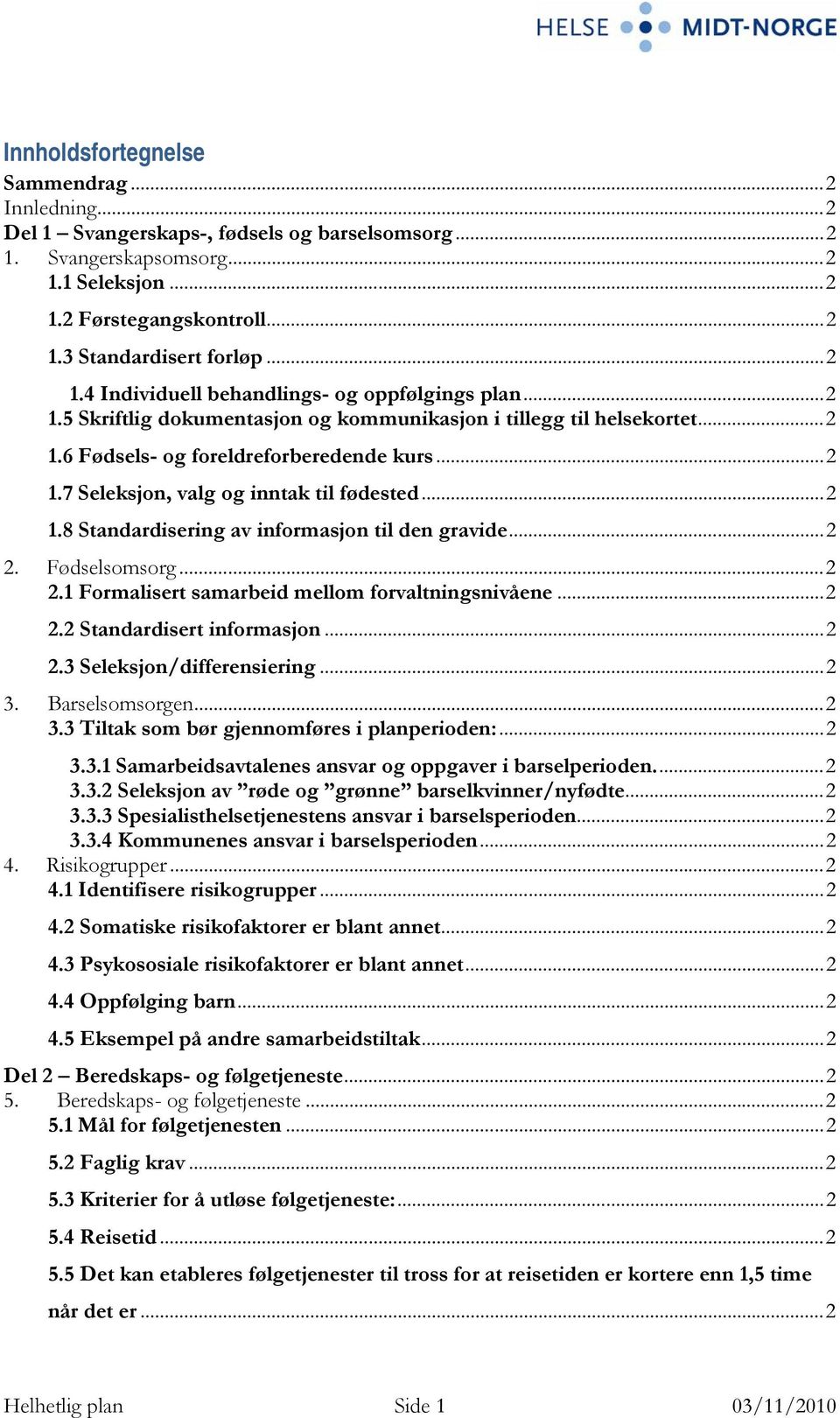 ..2 1.8 Standardisering av informasjon til den gravide...2 2. Fødselsomsorg...2 2.1 Formalisert samarbeid mellom forvaltningsnivåene...2 2.2 Standardisert informasjon...2 2.3 Seleksjon/differensiering.