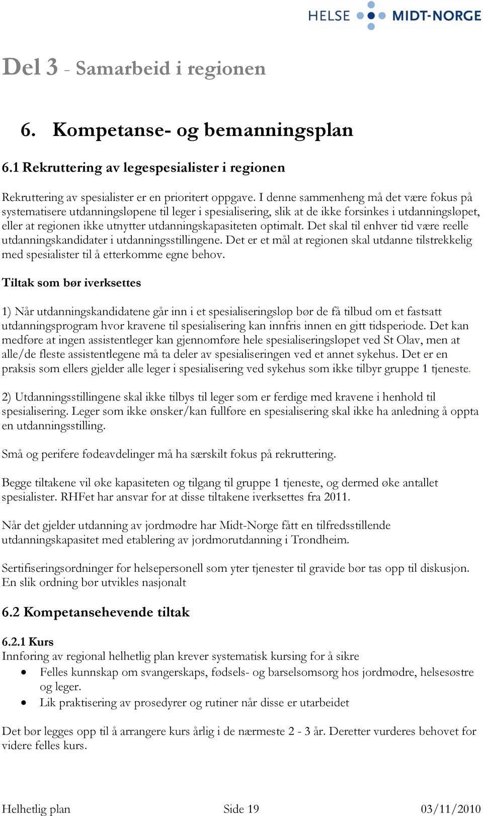 optimalt. Det skal til enhver tid være reelle utdanningskandidater i utdanningsstillingene. Det er et mål at regionen skal utdanne tilstrekkelig med spesialister til å etterkomme egne behov.