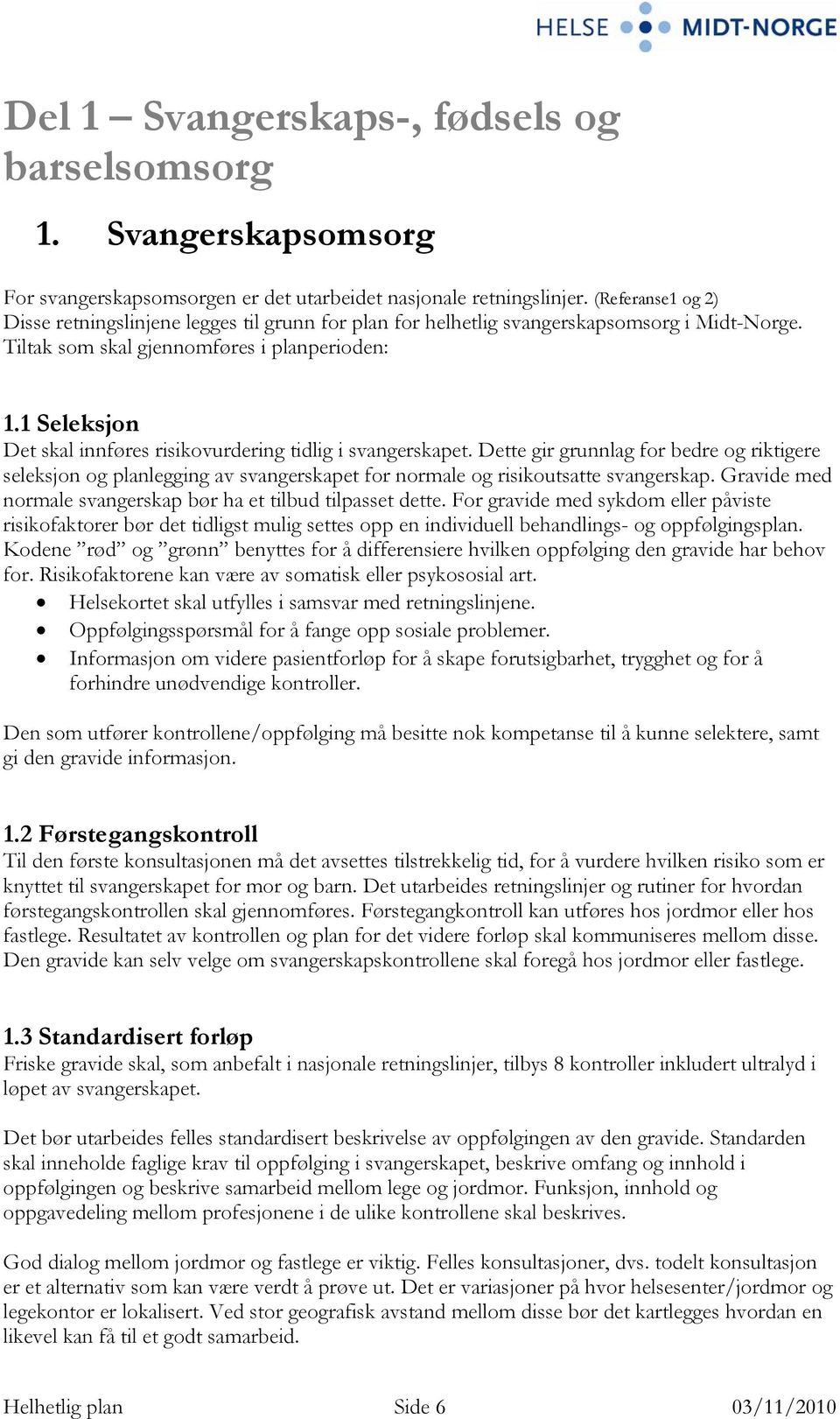 1 Seleksjon Det skal innføres risikovurdering tidlig i svangerskapet. Dette gir grunnlag for bedre og riktigere seleksjon og planlegging av svangerskapet for normale og risikoutsatte svangerskap.