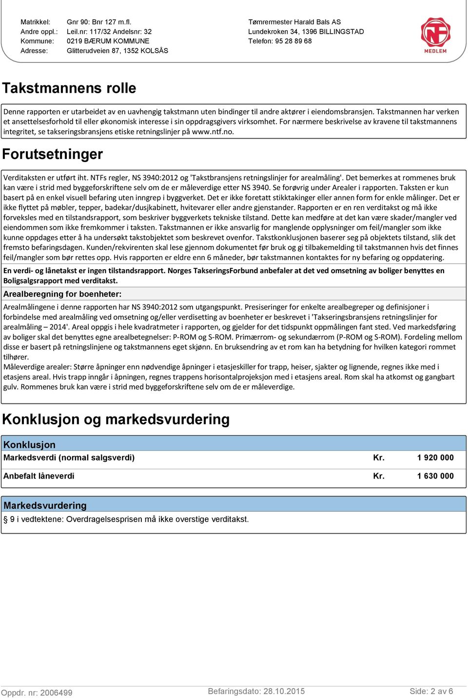 D T F Forutsetninger V NTF NS T D NS S A T D D R D T T K H E N T F B Arealberegning for boenheter: A NS P T A V P ROM S ROM P P ROM S ROM F E M S H R R Konklusjon