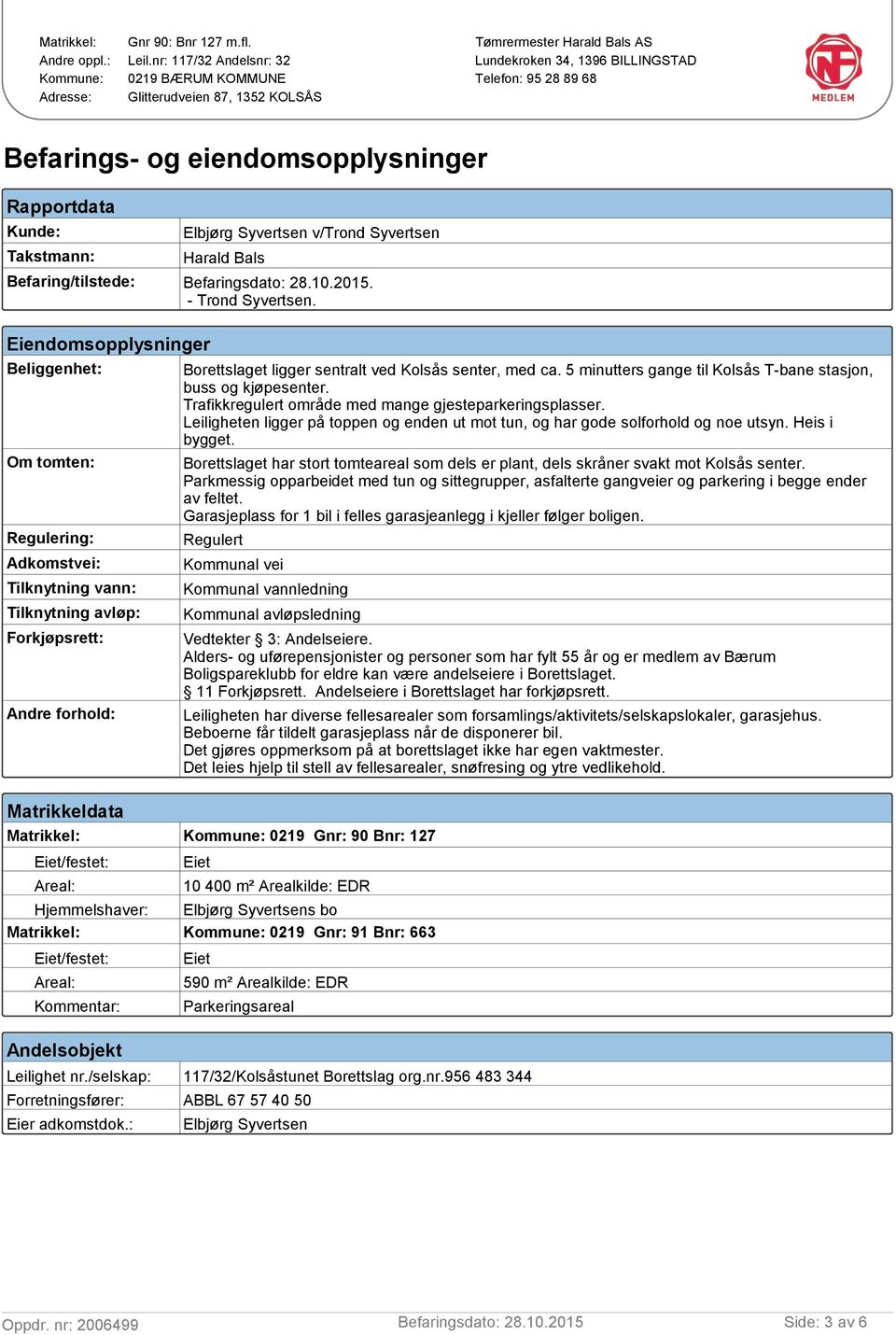 Takstmann: Elbjørg Syvertsen v/trond Syvertsen Harald Bals Befaring/tilstede: Befaringsdato: 28.10.2015. - Trond Syvertsen.