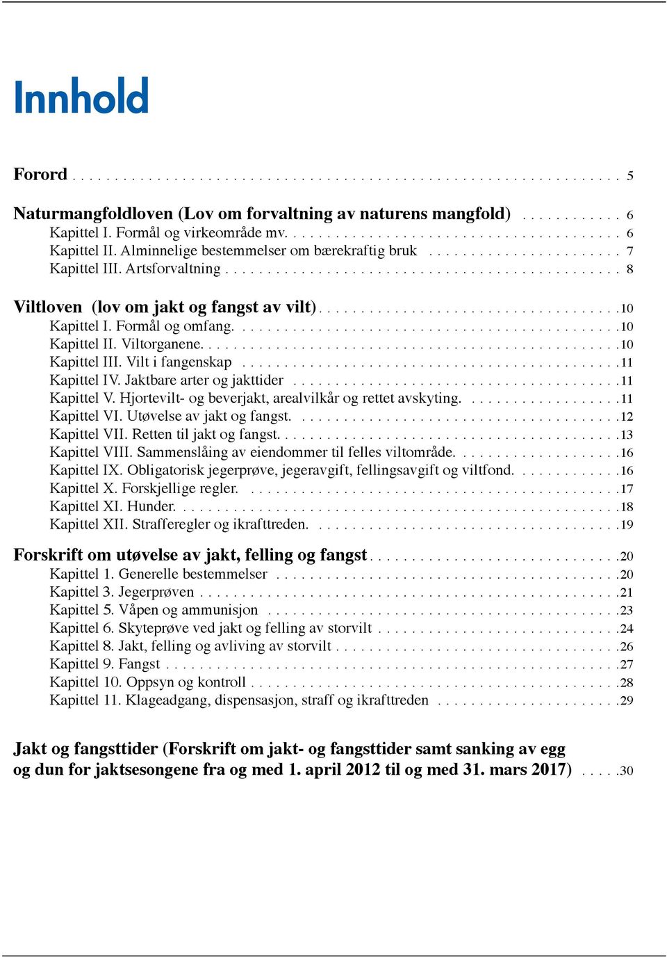 .. 11 Kapittel IV. Jaktbare arter og jakttider.... 11 Kapittel V. Hjortevilt- og beverjakt, arealvilkår og rettet avskyting..... 11 Kapittel VI. Utøvelse av jakt og fangst..... 12 Kapittel VII.