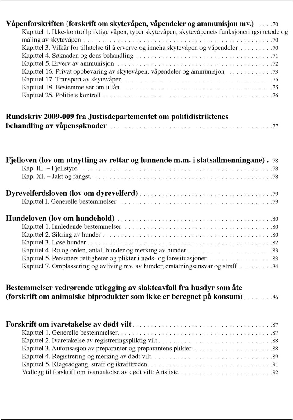 Privat oppbevaring av skytevåpen, våpendeler og ammunisjon... 73 Kapittel 17. Transport av skytevåpen.... 75 Kapittel 18. Bestemmelser om utlån.... 75 Kapittel 25. Politiets kontroll.