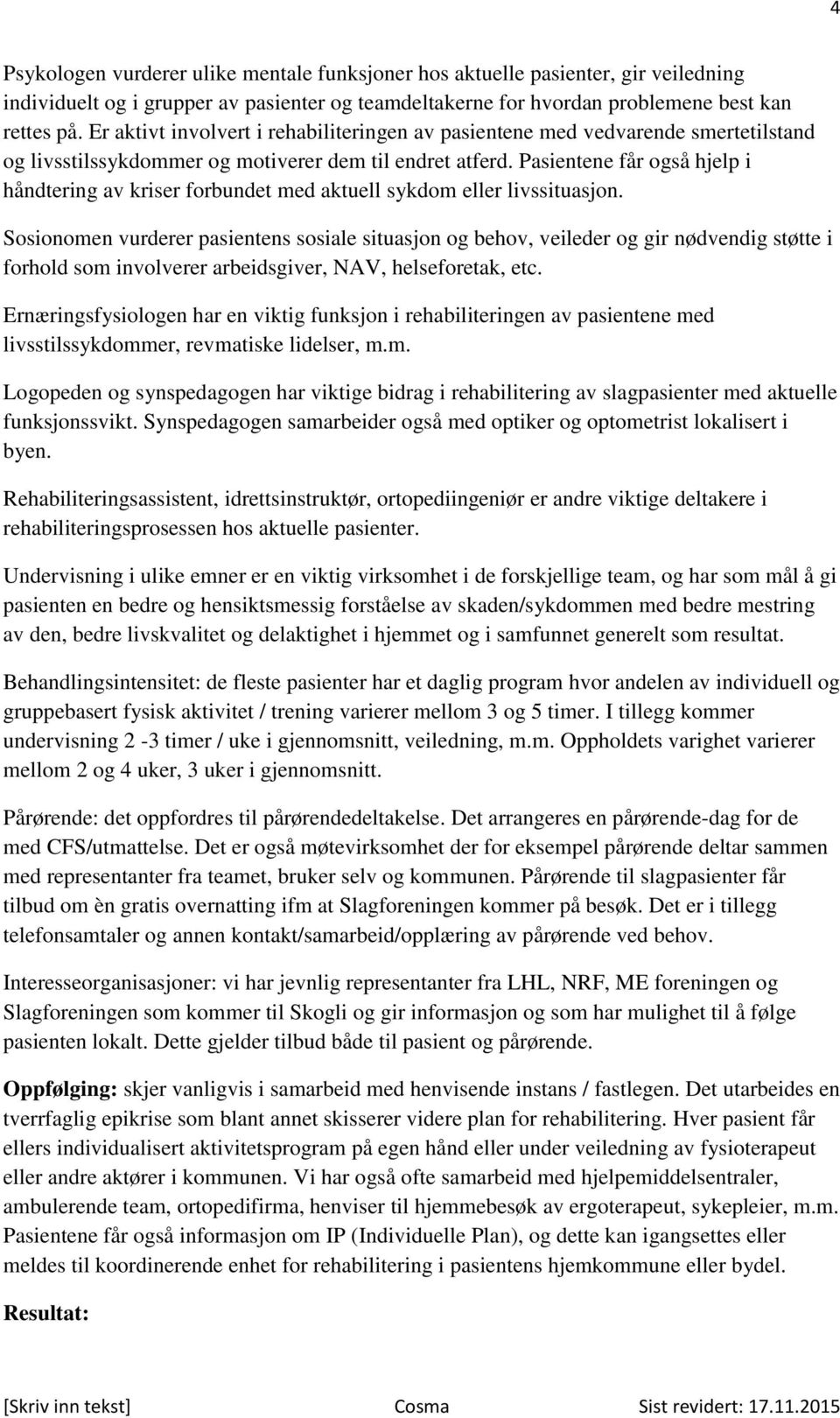 Pasientene får også hjelp i håndtering av kriser forbundet med aktuell sykdom eller livssituasjon.