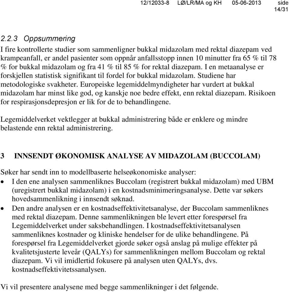 bukkal midazolam og fra 41 % til 85 % for rektal diazepam. I en metaanalyse er forskjellen statistisk signifikant til fordel for bukkal midazolam. Studiene har metodologiske svakheter.