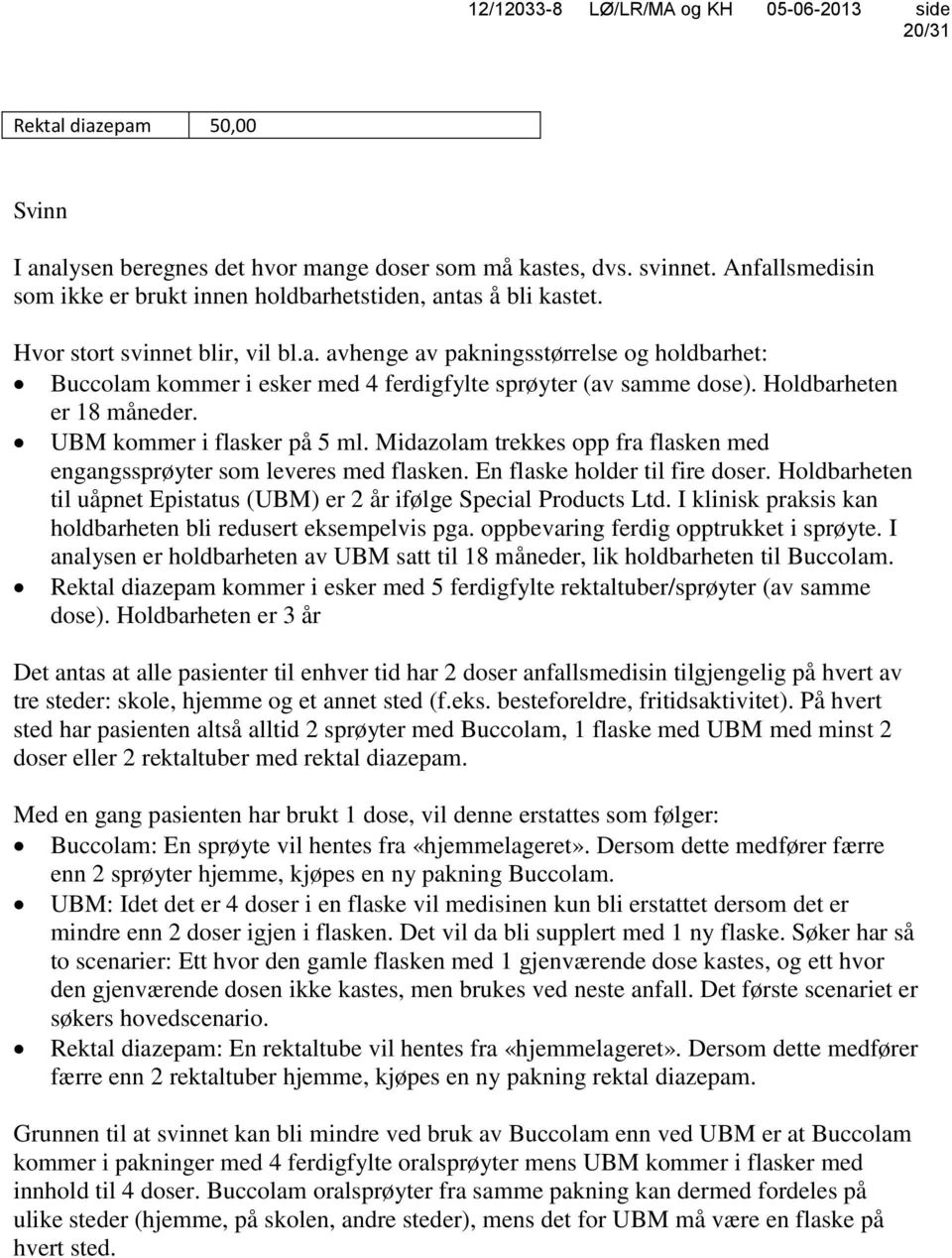 UBM kommer i flasker på 5 ml. Midazolam trekkes opp fra flasken med engangssprøyter som leveres med flasken. En flaske holder til fire doser.