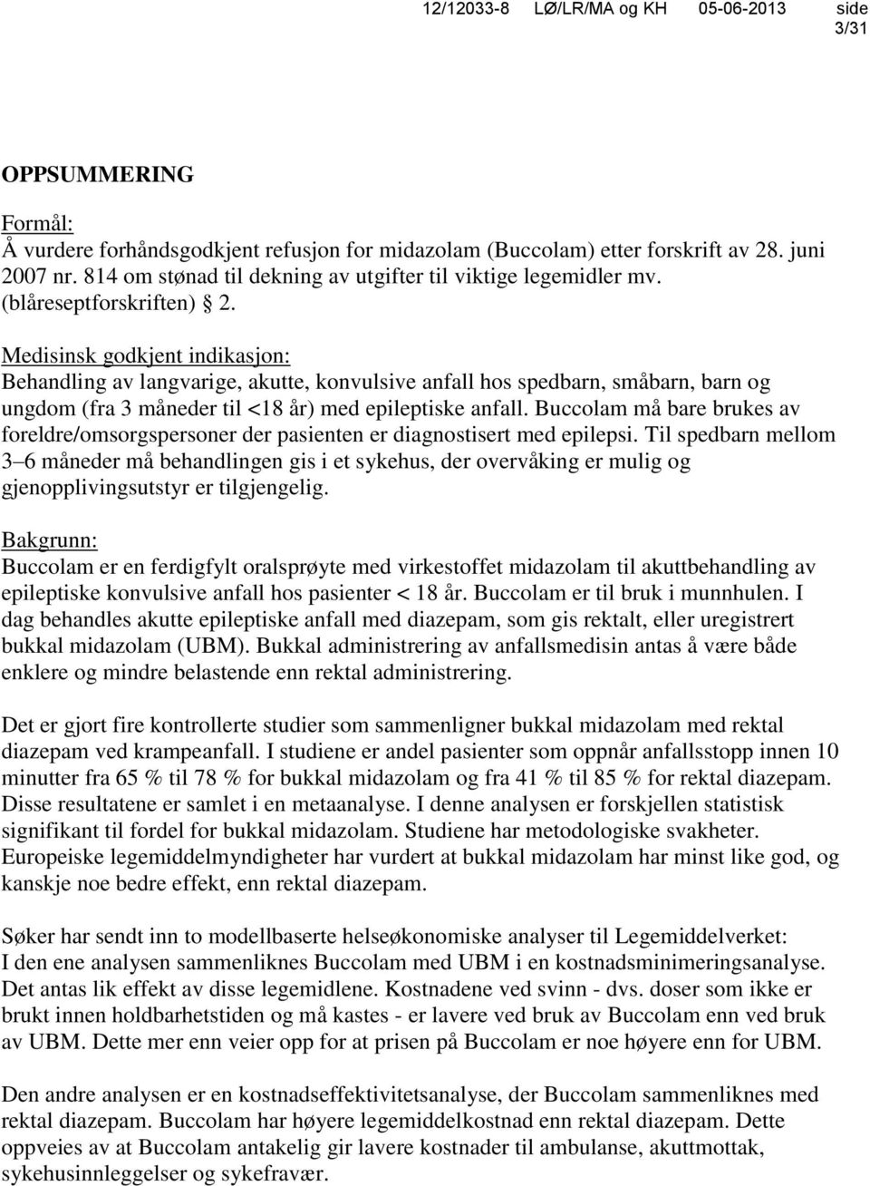 Buccolam må bare brukes av foreldre/omsorgspersoner der pasienten er diagnostisert med epilepsi.