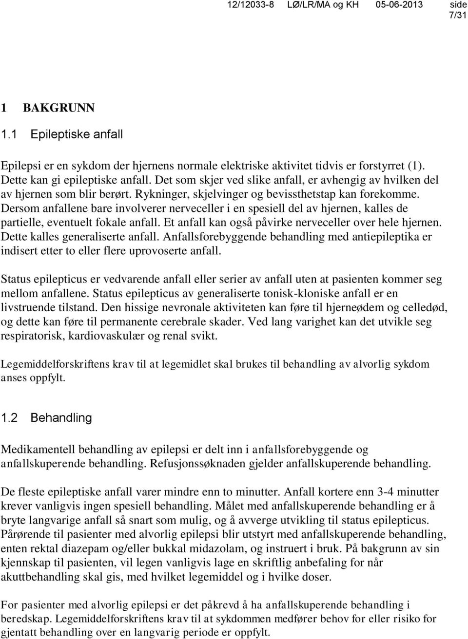 Dersom anfallene bare involverer nerveceller i en spesiell del av hjernen, kalles de partielle, eventuelt fokale anfall. Et anfall kan også påvirke nerveceller over hele hjernen.