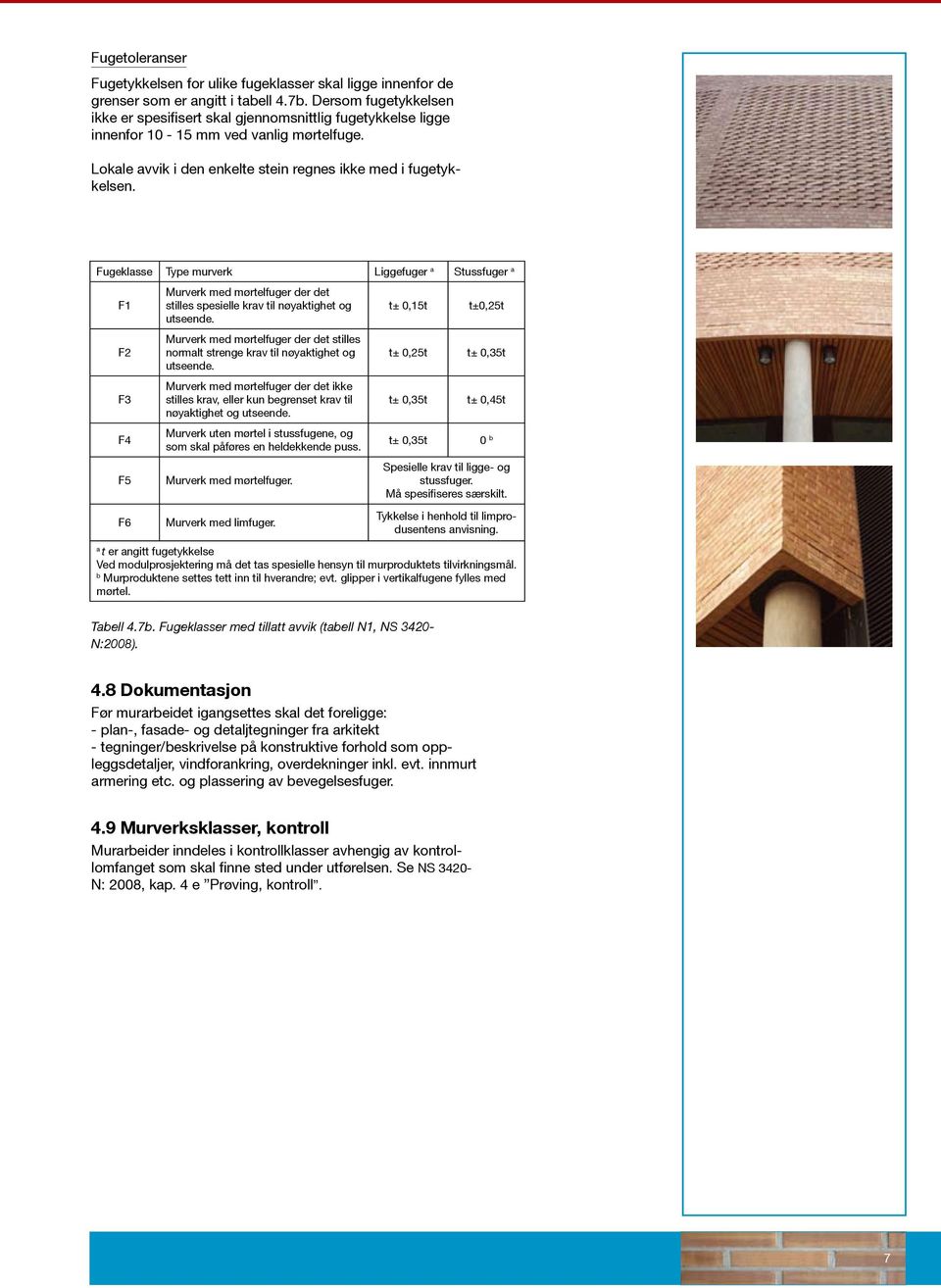 Fugeklasse Type murverk Liggefuger a Stussfuger a F1 F2 F3 F4 F5 F6 Murverk med mørtelfuger der det stilles spesielle krav til nøyaktighet og utseende.