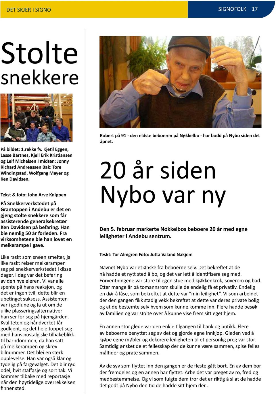 Tekst & foto: John Arve Knippen På Snekkerverkstedet på Grantoppen i Andebu er det en gjeng stolte snekkere som får assisterende generalsekretær Ken Davidsen på befaring.