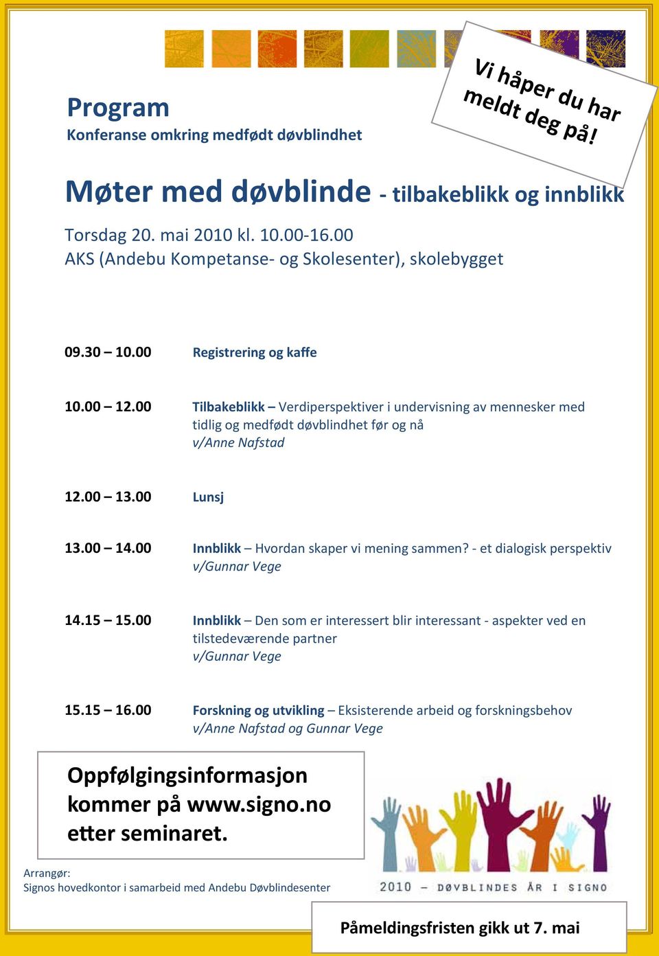 00 Tilbakeblikk Verdiperspektiver i undervisning av mennesker med tidlig og medfødt døvblindhet før og nå v/anne Nafstad 12.00 13.00 Lunsj 13.00 14.00 Innblikk Hvordan skaper vi mening sammen?