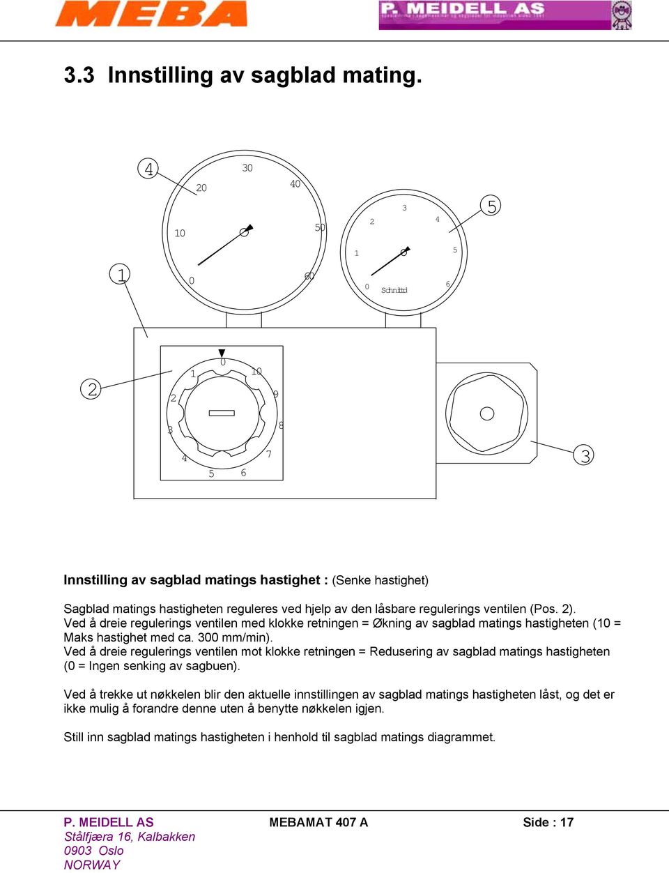 regulerings ventilen (Pos. 2). Ved å dreie regulerings ventilen med klokke retningen = Økning av sagblad matings hastigheten (10 = Maks hastighet med ca. 300 mm/min).