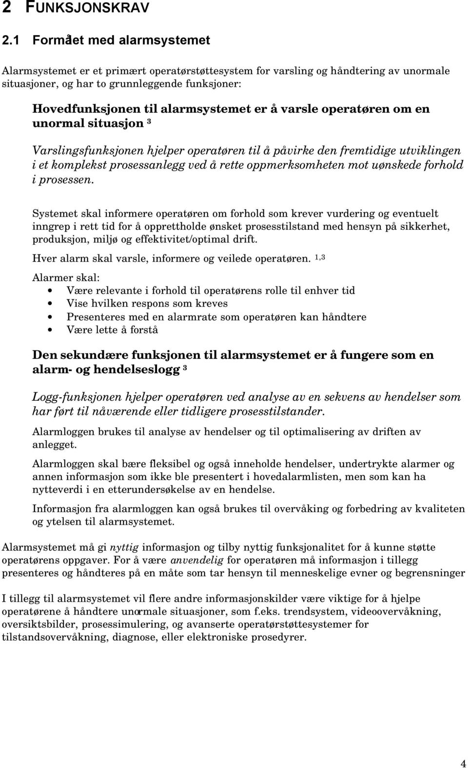 er å varsle operatøren om en unormal situasjon 3 Varslingsfunksjonen hjelper operatøren til å påvirke den fremtidige utviklingen i et komplekst prosessanlegg ved å rette oppmerksomheten mot uønskede