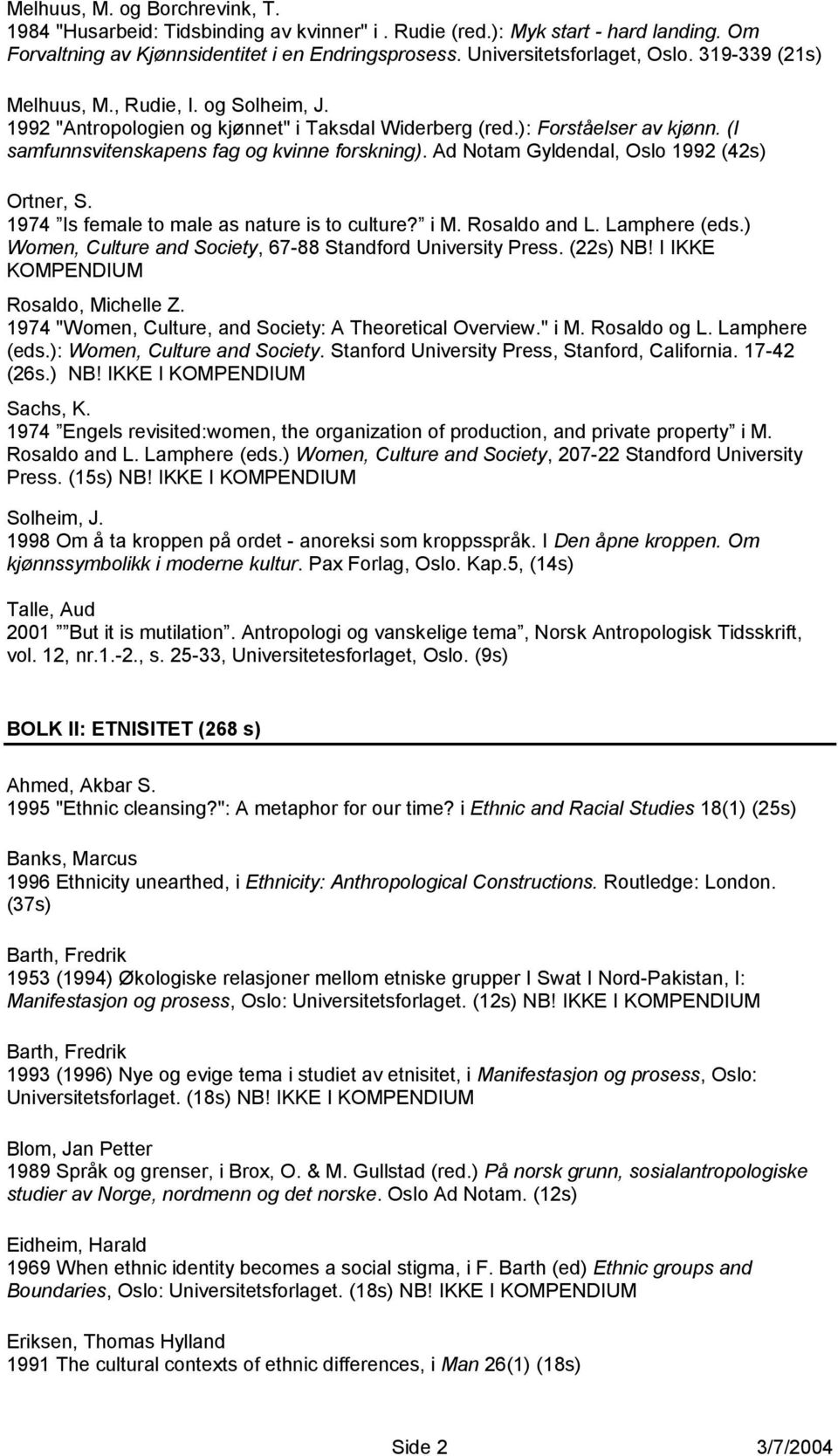 Ad Notam Gyldendal, Oslo 1992 (42s) Ortner, S. 1974 Is female to male as nature is to culture? i M. Rosaldo and L. Lamphere (eds.) Women, Culture and Society, 67-88 Standford University Press.