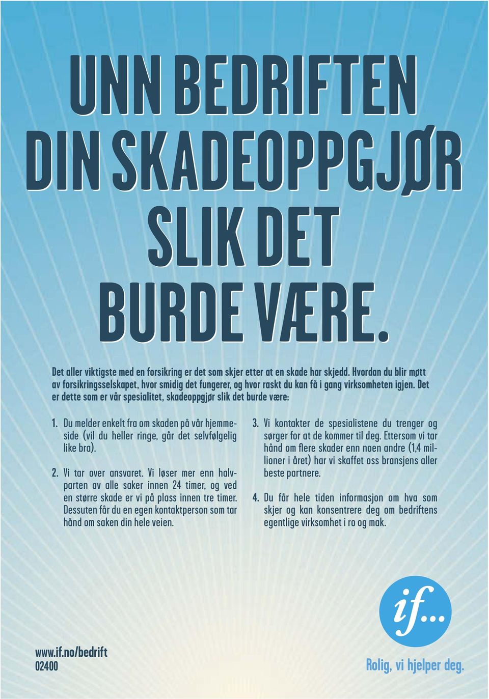 Du melder enkelt fra om skaden på vår hjemmeside (vil du heller ringe, går det selvfølgelig like bra). 2. Vi tar over ansvaret.