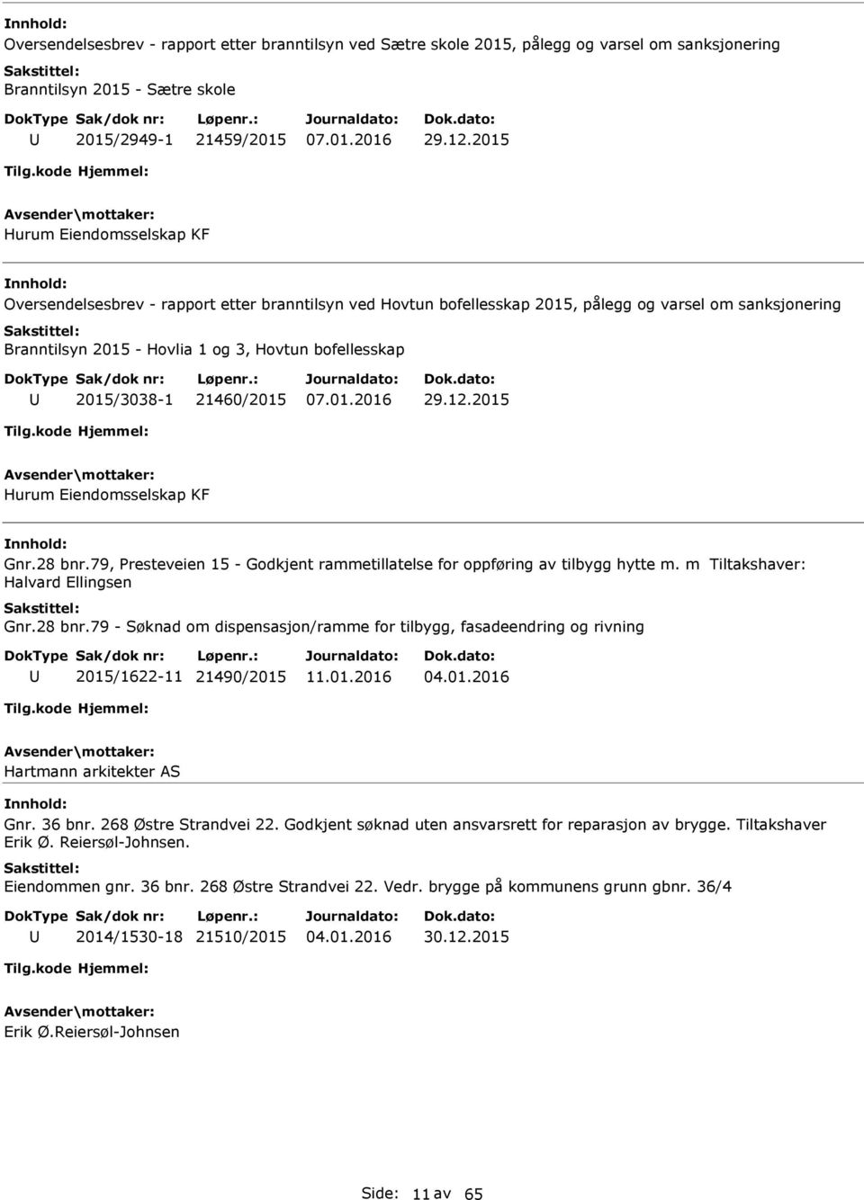 2015/3038-1 21460/2015 29.12.2015 Hurum Eiendomsselskap KF Gnr.28 bnr.79, Presteveien 15 - Godkjent rammetillatelse for oppføring av tilbygg hytte m. m Tiltakshaver: Halvard Ellingsen Gnr.28 bnr.79 - Søknad om dispensasjon/ramme for tilbygg, fasadeendring og rivning 2015/1622-11 21490/2015 Hartmann arkitekter S Gnr.