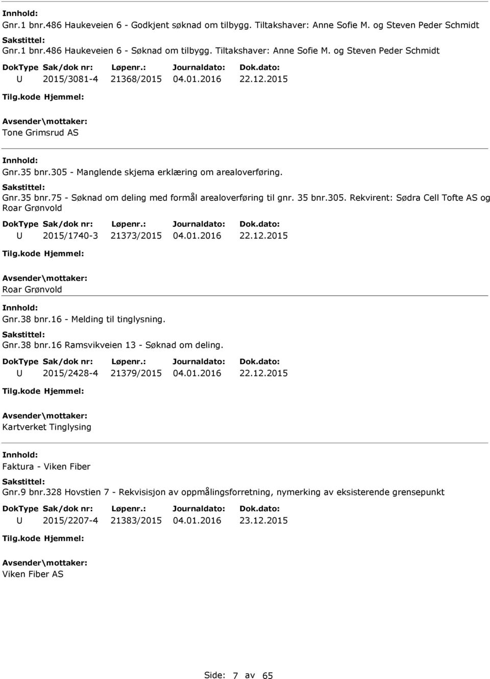 12.2015 Roar Grønvold Gnr.38 bnr.16 - Melding til tinglysning. Gnr.38 bnr.16 Ramsvikveien 13 - Søknad om deling. 2015/2428-4 21379/2015 22.12.2015 Kartverket Tinglysing Faktura - Viken Fiber Gnr.