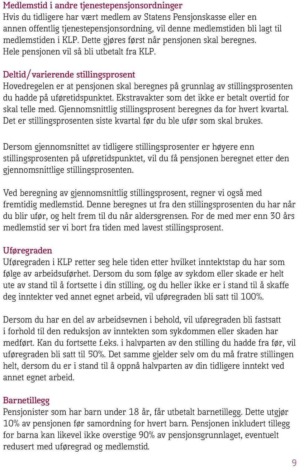 Deltid/varierende stillingsprosent Hovedregelen er at pensjonen skal beregnes på grunnlag av stillingsprosenten du hadde på uføretidspunktet.