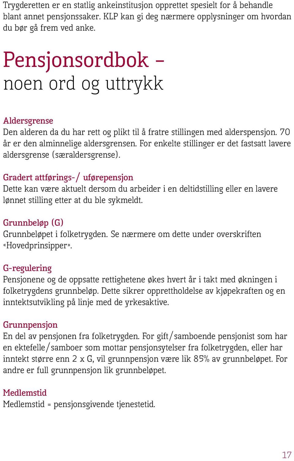 For enkelte stillinger er det fastsatt lavere aldersgrense (særaldersgrense).