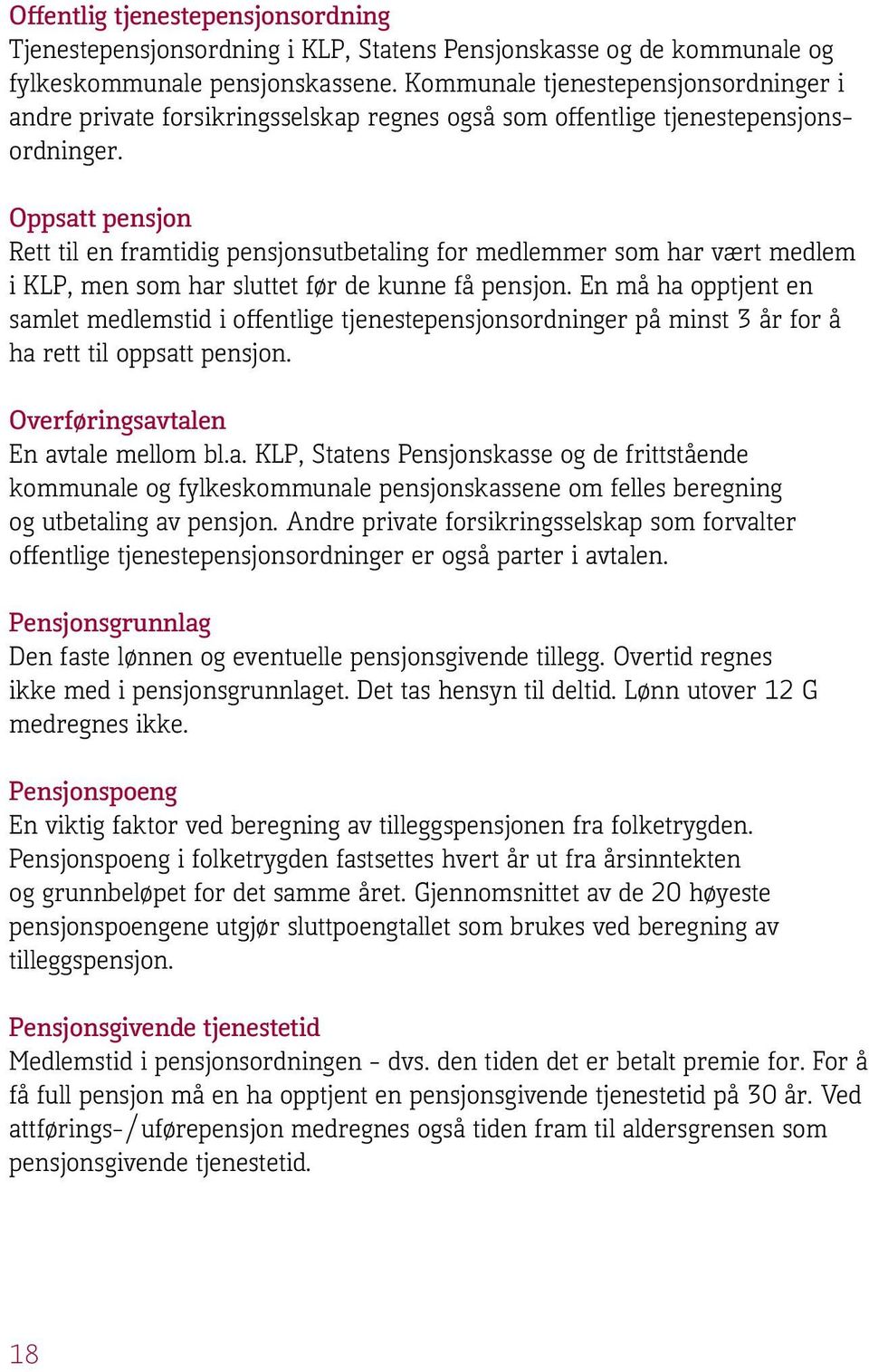 Oppsatt pensjon Rett til en framtidig pensjonsutbetaling for medlemmer som har vært medlem i KLP, men som har sluttet før de kunne få pensjon.