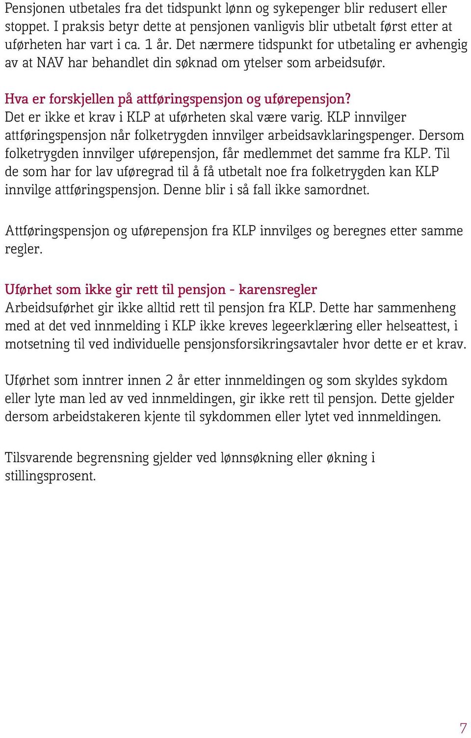 Det er ikke et krav i KLP at uførheten skal være varig. KLP innvilger attføringspensjon når folketrygden innvilger arbeidsavklaringspenger.