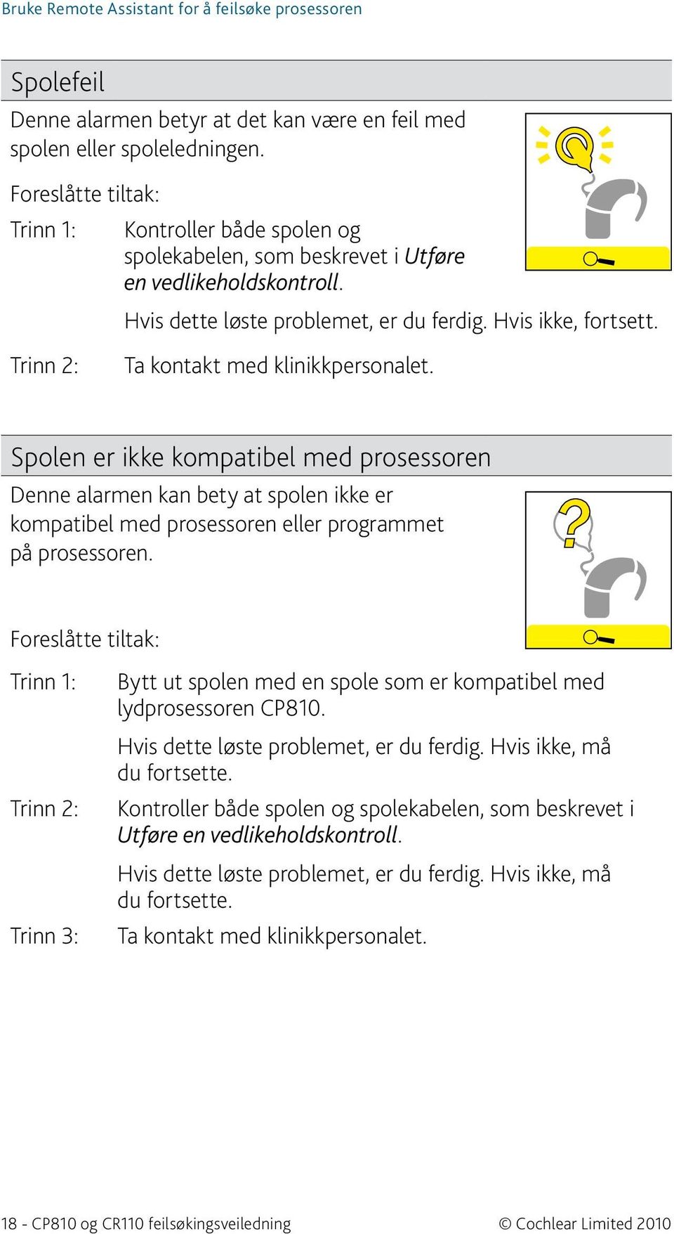 Ta kontakt med klinikkpersonalet. Spolen er ikke kompatibel med prosessoren Denne alarmen kan bety at spolen ikke er kompatibel med prosessoren eller programmet på prosessoren.