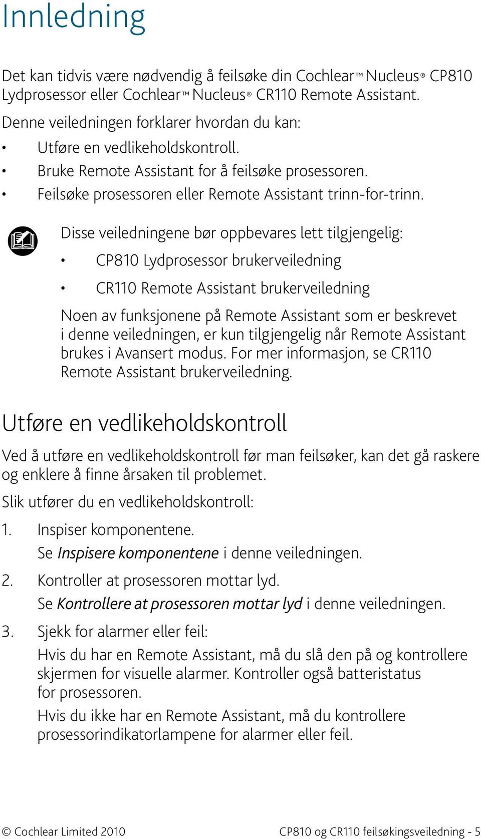 Disse veiledningene bør oppbevares lett tilgjengelig: CP810 Lydprosessor brukerveiledning CR110 Remote Assistant brukerveiledning Noen av funksjonene på Remote Assistant som er beskrevet i denne