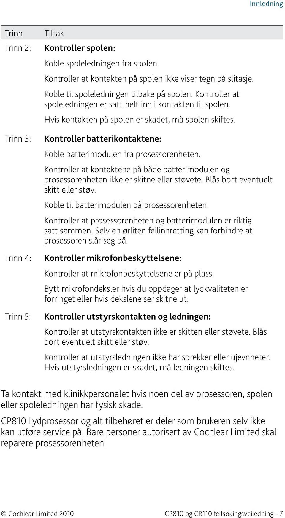 Kontroller batterikontaktene: Koble batterimodulen fra prosessorenheten. Kontroller at kontaktene på både batterimodulen og prosessorenheten ikke er skitne eller støvete.