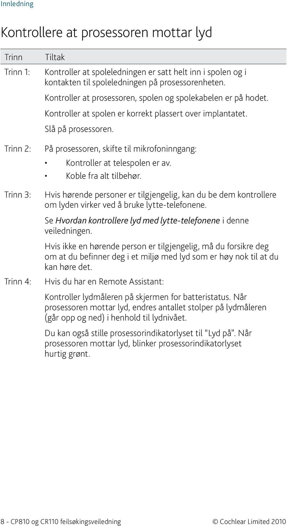 På prosessoren, skifte til mikrofoninngang: Kontroller at telespolen er av. Koble fra alt tilbehør.