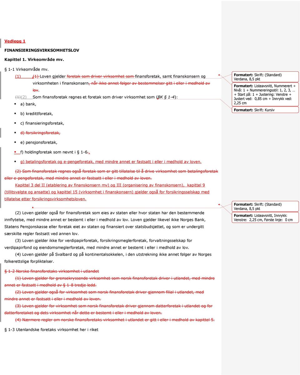 (1)(2) Som finansforetak regnes et foretak som driver virksomhet som (BK 1-4): a) bank, b) kredittforetak, Formatert: Skrift: (Standard) Verdana, 8,5 pkt Formatert: Listeavsnitt, Nummerert + Nivå: 1