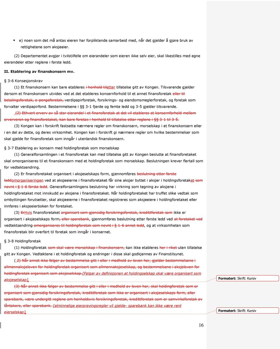 3-6 Konsesjonskrav (1) Et finanskonsern kan bare etableres i henhold tiletter tillatelse gitt av Kongen.