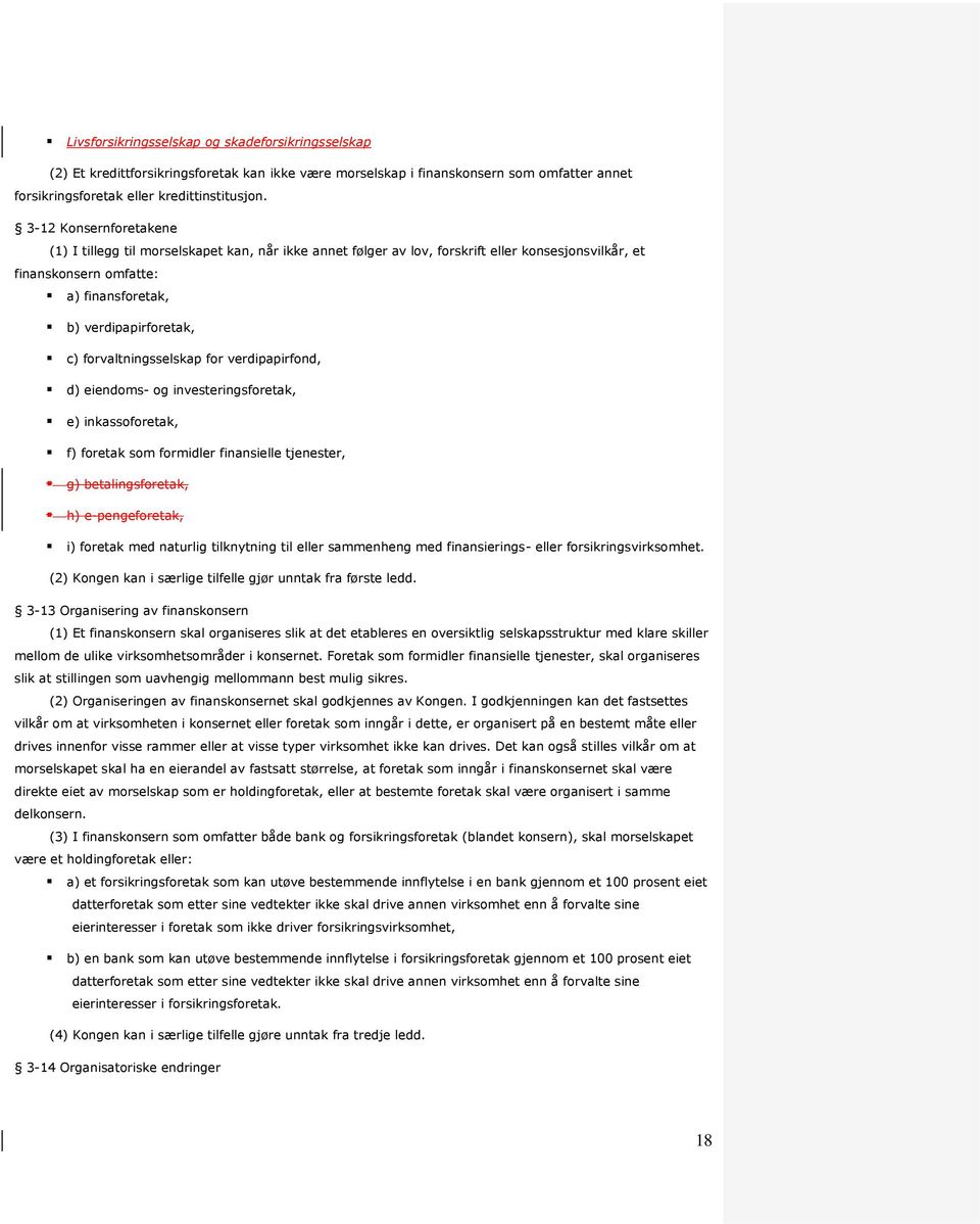 forvaltningsselskap for verdipapirfond, d) eiendoms- og investeringsforetak, e) inkassoforetak, f) foretak som formidler finansielle tjenester, g) betalingsforetak, h) e-pengeforetak, i) foretak med