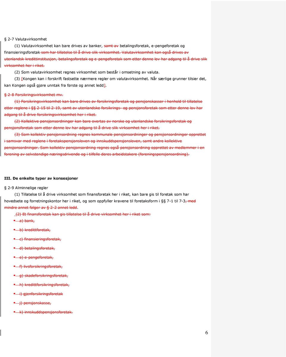 (2) Som valutavirksomhet regnes virksomhet som består i omsetning av valuta. (3) [Kongen kan i forskrift fastsette nærmere regler om valutavirksomhet.