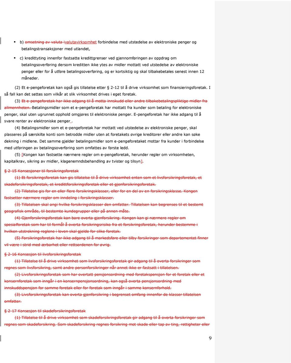 tilbakebetales senest innen 12 måneder. (2) Et e-pengeforetak kan også gis tillatelse etter 2-12 til å drive virksomhet som finansieringsforetak.