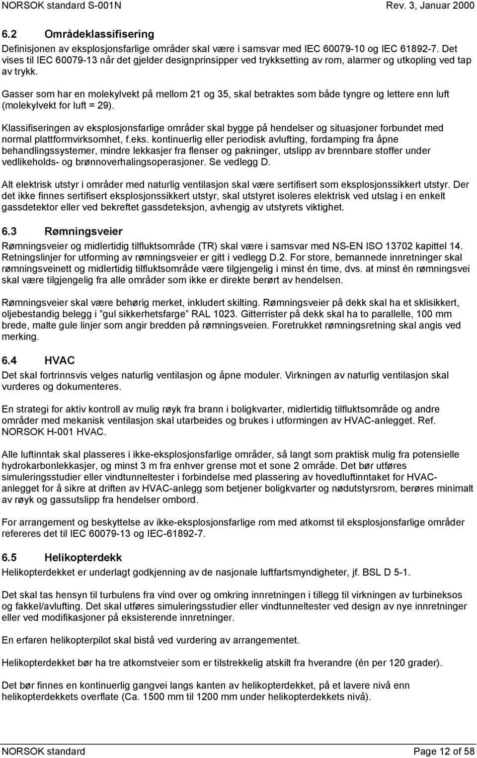 Gasser som har en molekylvekt på mellom 21 og 35, skal betraktes som både tyngre og lettere enn luft (molekylvekt for luft = 29).