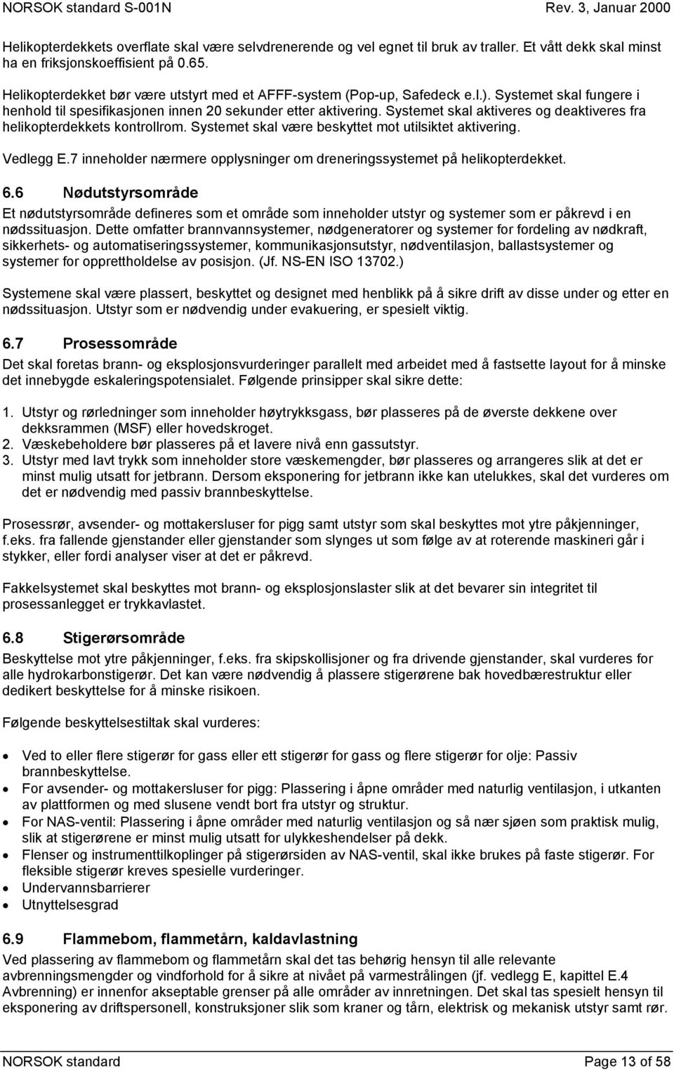 Systemet skal aktiveres og deaktiveres fra helikopterdekkets kontrollrom. Systemet skal være beskyttet mot utilsiktet aktivering. Vedlegg E.