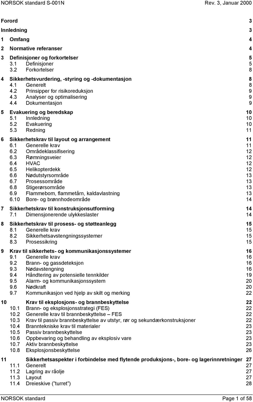 3 Redning 11 6 Sikkerhetskrav til layout og arrangement 11 6.1 Generelle krav 11 6.2 Områdeklassifisering 12 6.3 Rømningsveier 12 6.4 HVAC 12 6.5 Helikopterdekk 12 6.6 Nødutstyrsområde 13 6.