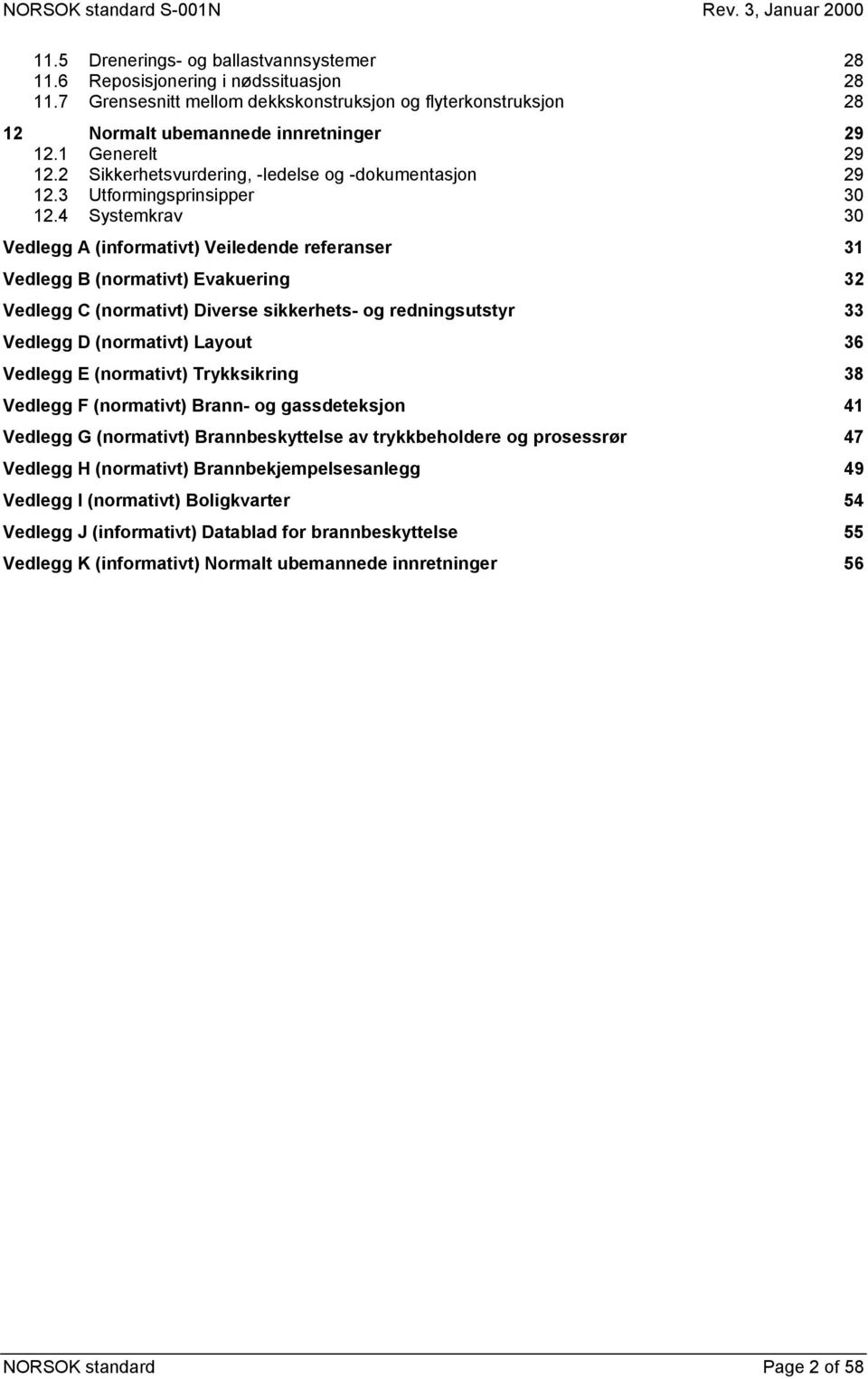 4 Systemkrav 30 Vedlegg A (informativt) Veiledende referanser 31 Vedlegg B (normativt) Evakuering 32 Vedlegg C (normativt) Diverse sikkerhets- og redningsutstyr 33 Vedlegg D (normativt) Layout 36