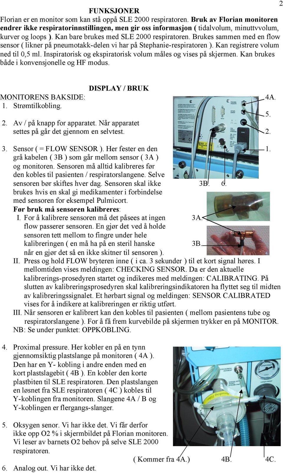 Brukes sammen med en flow sensor ( likner på pneumotakk-delen vi har på Stephanie-respiratoren ). Kan registrere volum ned til 0,5 ml. Inspiratorisk og ekspiratorisk volum måles og vises på skjermen.