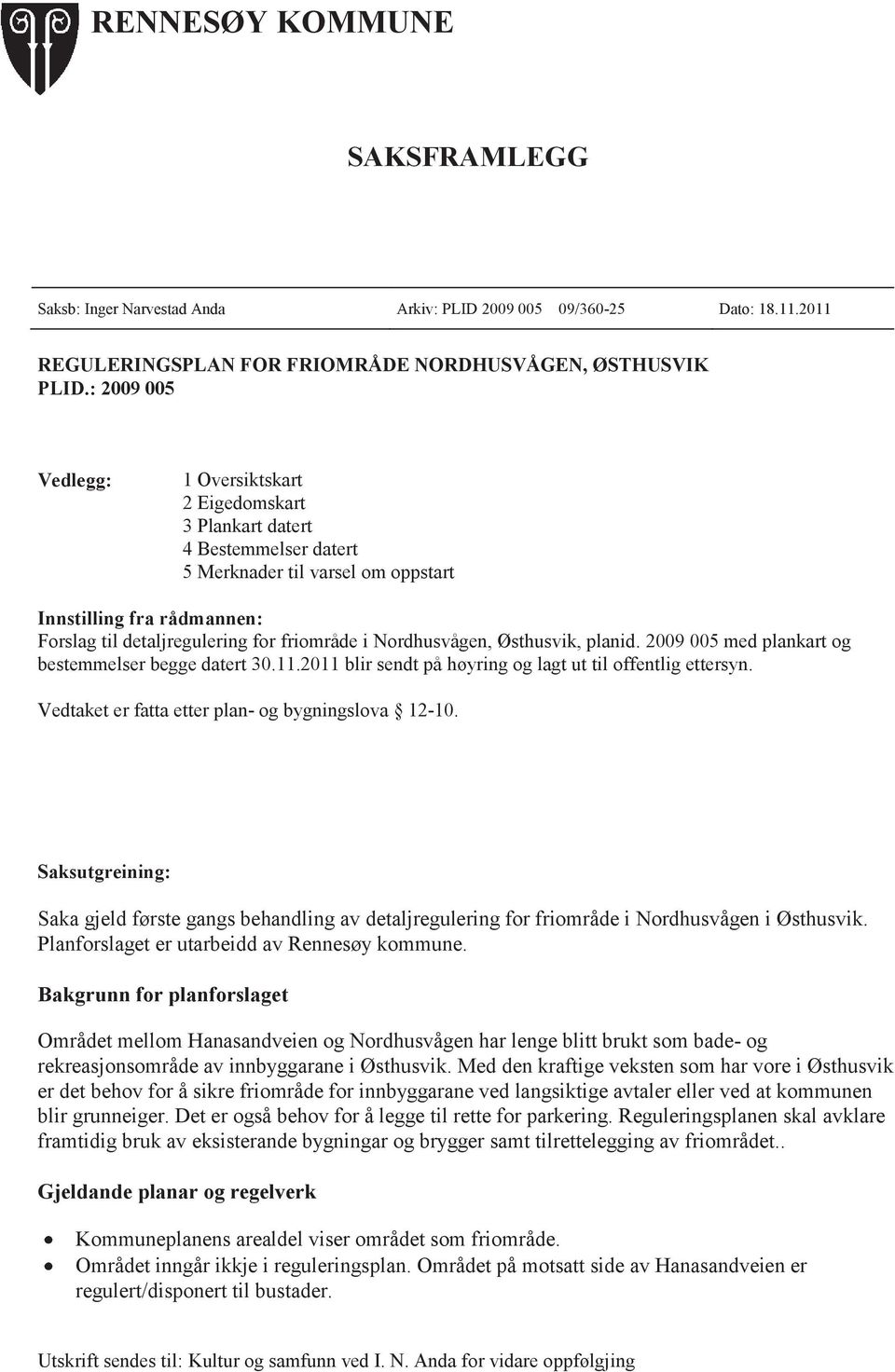 Nordhusvågen, Østhusvik, planid. 2009 005 med plankart og bestemmelser begge datert 30.11.2011 blir sendt på høyring og lagt ut til offentlig ettersyn.